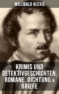 Willibald Alexis: Krimis und Detektivgeschichten, Romane, Dichtung & Briefe - Willibald Alexis - ebook