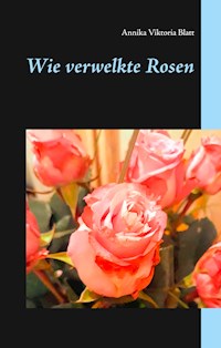 Wie verwelkte Rosen - Annika Viktoria Blatt - ebook