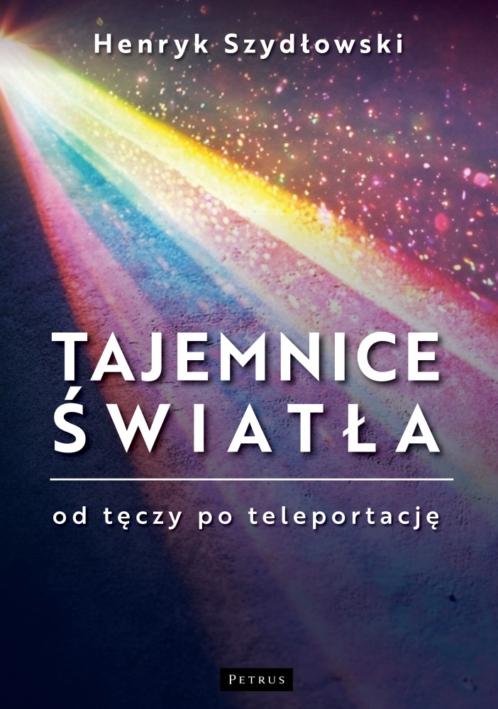 Tajemnice Światła: Od tęczy do teleportacji - Henryk Szydłowski - książka