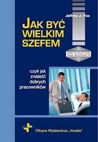 Jak być wielkim szefem - Jeffrey J. Fox - ebook