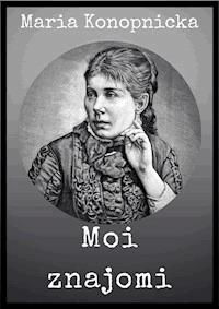 Moi znajomi - Maria Konopnicka - ebook