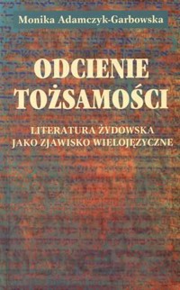 Odcienie tożsamości. Literatura żydowska jako zjawisko wielojęzyczne - Adamczyk-Garbowska Monika - ebook