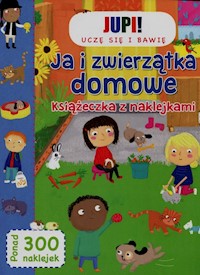 Jupi! Uczę się i bawię Ja i zwierzątka domowe Książeczka z naklejkami -  - książka