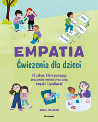 Empatia. Ćwiczenia dla dzieci. 30 zabaw, które pomagają zrozumieć emocje oraz uczą empatii i życzliwości - Nicole Tolentino - książka