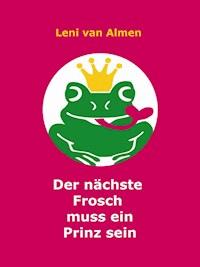 Der nächste Frosch muss ein Prinz sein - Leni van Almen - ebook