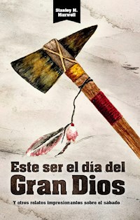 Este ser el día del Gran Dios y otros relatos Impresionantes sobre el sábado - Stanley Maxwell - ebook