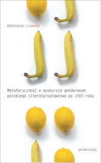 Metaforyczność w dyskursie genderowym polskiego literaturoznawstwa po 1989 roku - Lisowska Katarzyna - książka