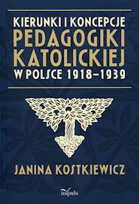 Kierunki i koncepcje pedagogiki katolickiej w Polsce 1918-1939 - Kostkiewicz Janina - książka