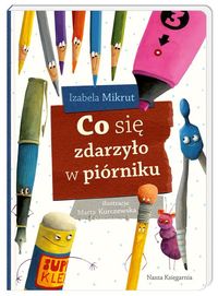 Co się zdarzyło w piórniku - Izabela Mikrut - książka