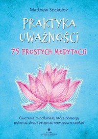 Praktyka uważności – 75 prostych medytacji - Matthew Sockolov - książka