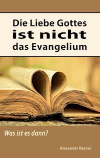 Die Liebe Gottes ist nicht das Evangelium - Alexander Basnar - ebook