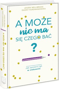 A może nie ma się czego bać? - Kurdwanowska Dagny, Mellibruda Leszek - książka