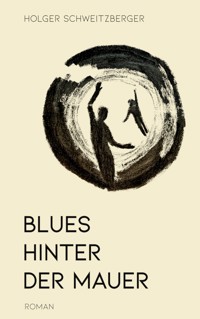 Blues hinter der Mauer - Holger Schweitzberger - ebook