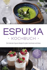 Espuma Kochbuch: Die leckersten Espuma Rezepte für jeden Geschmack und Anlass - inkl. Suppen, Salaten, Soßen, Getränken uvm. - Louise Rebers - ebook