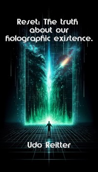 Reset: The truth about our holographic existence. - Udo Reitter - ebook
