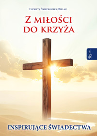 Z miłości do krzyża. Inspirujące świadectwa - Elżbieta Śnieżkowska-Bielak - ebook