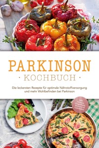 Parkinson Kochbuch: Die leckersten Rezepte für optimale Nährstoffversorgung und mehr Wohlbefinden bei Parkinson - inkl. Salaten, Fingerfood, Desserts & Getränken - Magdalena Sonnenberg - ebook