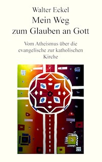 Mein Weg zum Glauben an Gott - Walter Eckel - ebook