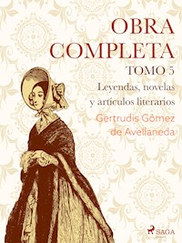 Obras completas. Tomo 5. Leyendas, novelas y artículos literarios - Gertrudis Gómez de Avellaneda - ebook