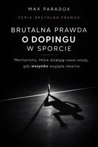Brutalna prawda o dopingu w sporcie - mechanizmy, które działają nawet wtedy, gdy wszystko wygląda idealnie - Max Paradox - ebook