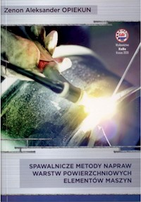 Spawalnicze metody napraw warstw powierzchniowych elementów maszyn - Opiekun Zenon Aleksander - książka