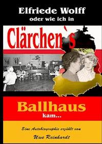 Elfriede Wolff oder wie ich in Clärchen's Ballhaus kam ... - Uwe Reinhardt - ebook