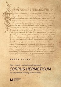 Bóg - świat - człowiek w traktatach Corpus Hermeticum na tle greckiej tradycji filozoficznej - Tylak Aneta - książka