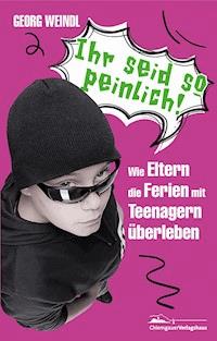 Ihr seid so peinlich! - Georg Weindl - ebook