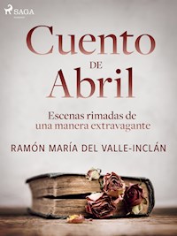 Cuento de Abril. Escenas rimadas de una manera extravagante - Ramón María del Valle-Inclán - ebook