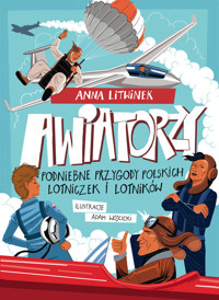 Awiatorzy. Podniebne przygody polskich lotniczek i lotników - Litwinek Anna - ebook