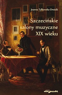 Szczecińskie salony muzyczne XIX wieku - Tylkowska-Drożdż Joanna - książka