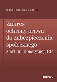 Zakres ochrony prawa do zabezpieczenia społecznego z art. 67 Konstytucji RP - Szklarski Grzegorz - książka