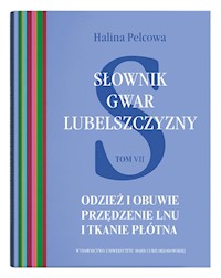 Słownik gwar Lubelszczyzny Tom 7 Odzież i obuwie Przędzenie lnu i tkanie płótna - Pelcowa Halina - książka