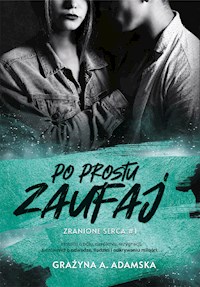 Po prostu zaufaj. Zranione serca #1 - Grażyna A. Adamska - ebook