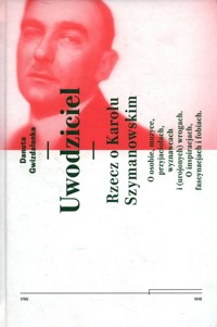 Uwodziciel. Rzecz o Karolu Szymanowskim - Gwizdalanka Danuta - ebook + książka