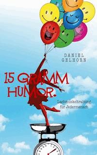 15 Gramm Humor - Lachmuskeltraining für Jedermensch - Daniel Gelhorn - ebook