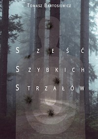 Sześć Szybkich Strzałów - Bartosiewicz Tomasz - ebook