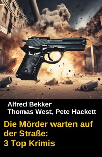 Die Mörder warten auf der Straße: 3 Top Krimis - Alfred Bekker - ebook