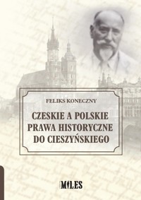 Czeskie a polskie prawa historyczne do Cieszyńskiego - Koneczny Feliks - książka