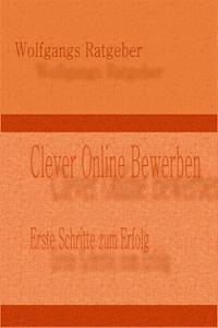 Clever Online Bewerben - Wolfgangs Ratgeber - ebook