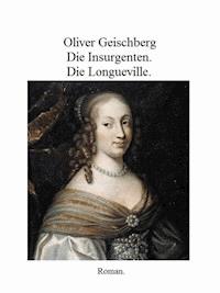 Die Insurgenten. Die Longueville. - Oliver Geischberg - ebook
