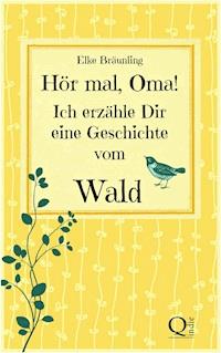 Hör mal, Oma! Ich erzähle Dir eine Geschichte vom Wald - Elke Bräunling - ebook