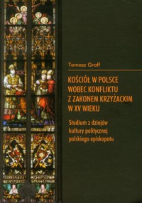 Kościół w Polsce wobec konfliktu z Zakonem Krzyżackim w XV wieku - Graff Tomasz - książka