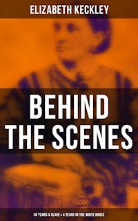 Behind the Scenes: 30 Years a Slave & 4 Years in the White House - Elizabeth Keckley - ebook