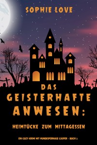 Das Geisterhafte Anwesen: Heimtücke zum Mittagessen (Ein Cozy-Krimi mit Hundespürnase Casper — Buch 3) - Sophie Love - ebook