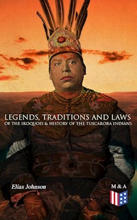 Legends, Traditions and Laws of the Iroquois & History of the Tuscarora Indians - Elias Johnson - ebook