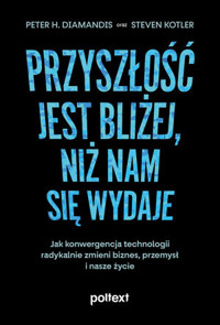 Przyszłość jest bliżej niż nam się wydaje - Peter H. Diamandis, Steven Kotler - książka