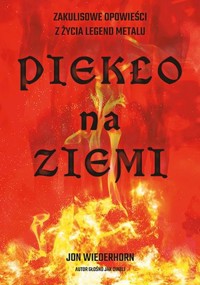 Piekło na Ziemi. Zakulisowe opowieści z życia legend metalu - Jon Wiederhorn - książka