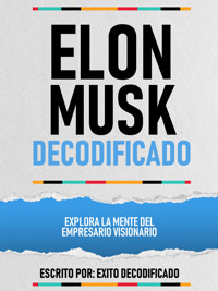 Elon Musk Decodificado - Explora La Mente Del Empresario Visionario - Exito Decodificado - ebook