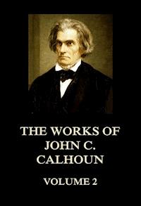 The Works of John C. Calhoun Volume 2 - John C. Calhoun - ebook